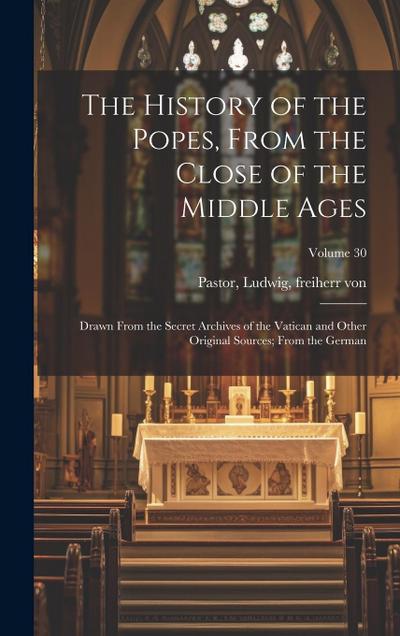 The History of the Popes, From the Close of the Middle Ages: Drawn From the Secret Archives of the Vatican and Other Original Sources; From the German