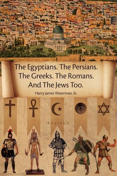 The Egyptians. the Persians. the Greeks. the Romans. and the Jews Too.