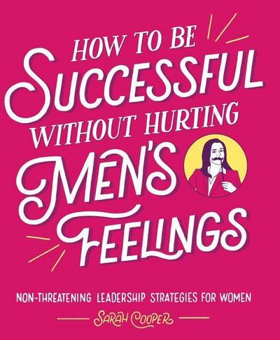 How to Be Successful Without Hurting Men’s Feelings