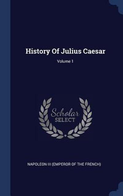 History Of Julius Caesar; Volume 1