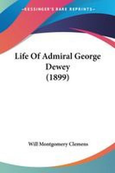Life Of Admiral George Dewey (1899)