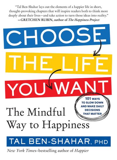 Choose the Life You Want: The Mindful Way to Happiness