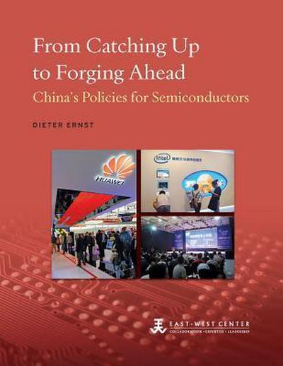 From Catching Up to Forging Ahead: China’s Policies for Semiconductors
