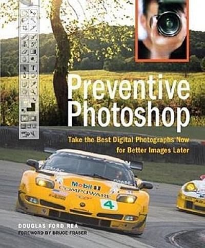 Preventive Photoshop: Take the Best Digital Photographs Now for Better Images...