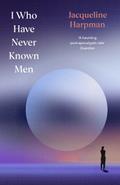 I Who Have Never Known Men