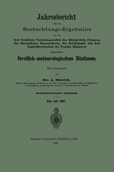 Jahresbericht über die Beobachtungs-Ergebnisse der von den forstlichen Versuchsanstalten des Königreichs Preussen, des Herzogthums Braunschweig, der Reichslande und dem Landesdirectorium der Provinz Hannover eingerichteten forstlich-meteorologischen Stationen