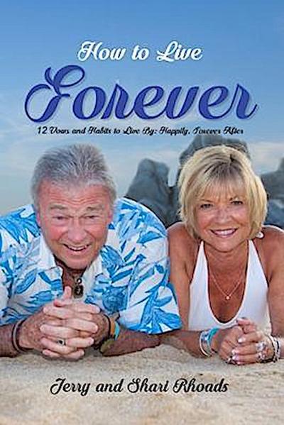 How To Live Forever:  12 Vows and Habits to Live By