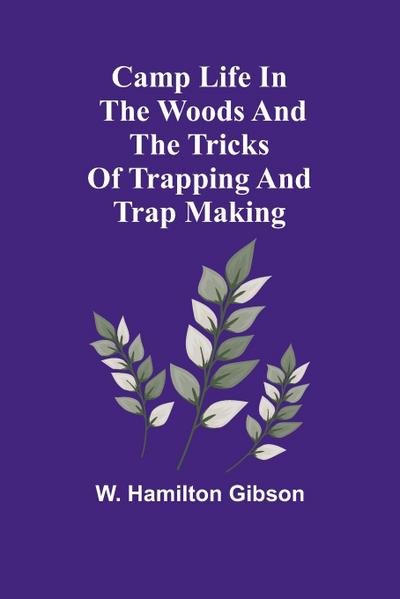 Camp Life in the Woods and the Tricks of Trapping and Trap Making