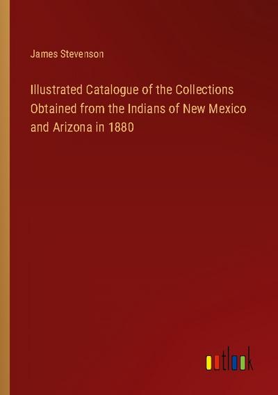 Illustrated Catalogue of the Collections Obtained from the Indians of New Mexico and Arizona in 1880