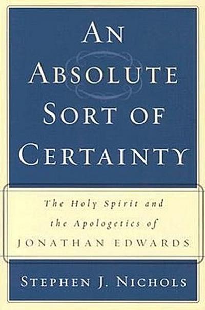 An Absolute Sort of Certainty: The Holy Spirit and the Apologetics of Jonathan Edwards