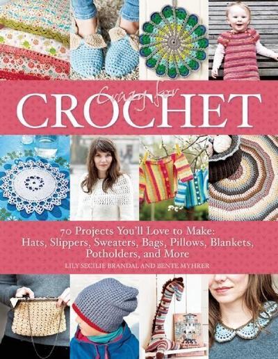 Crazy for Crochet: 70 Projects You’ll Love to Make: Hats, Slippers, Sweaters, Bags, Pillows, Blankets, Potholders, and More