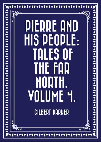 Pierre and His People: Tales of the Far North. Volume 4.