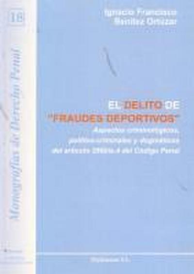El delito de fraudes deportivos : aspectos criminológicos, político-criminales y dogmáticos del artículo 286 bis.4 del Código Penal