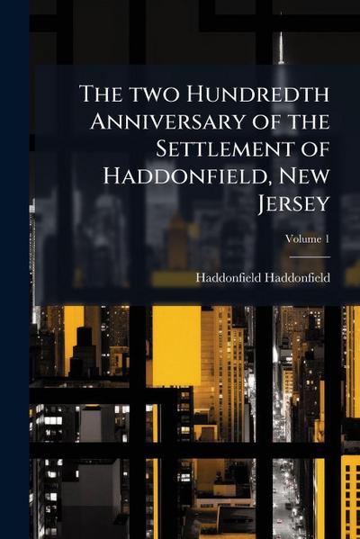 The two Hundredth Anniversary of the Settlement of Haddonfield, New Jersey