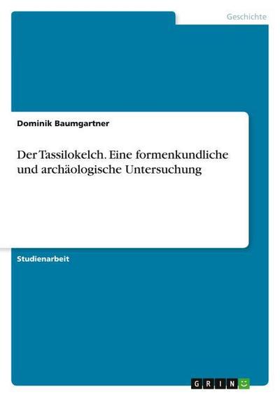 Der Tassilokelch. Eine formenkundliche und archäologische Untersuchung