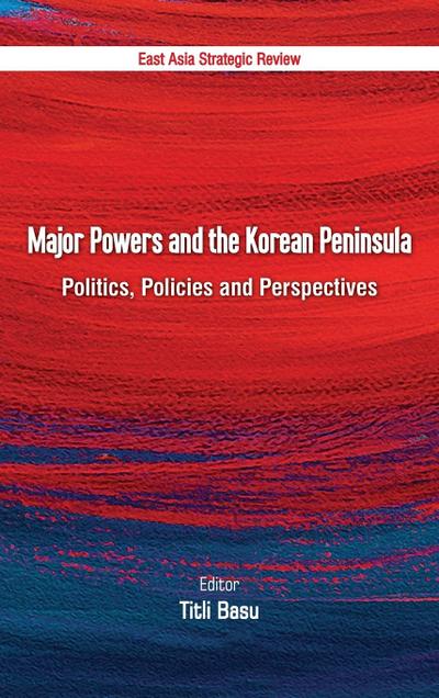 Major Powers and the Korean Peninsula: Politics, Policies and Perspectives