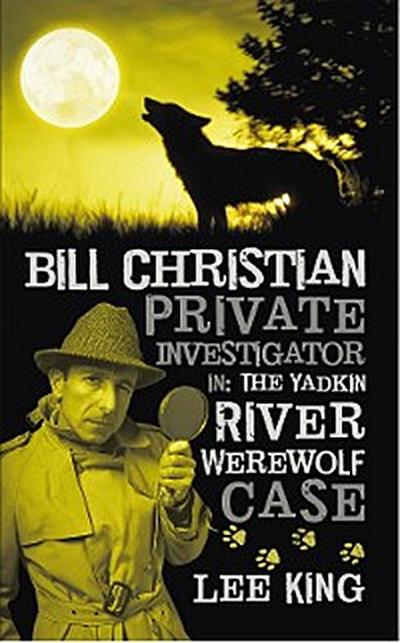 Bill Christian Private Investigator In: the Yadkin River Werewolf Case.
