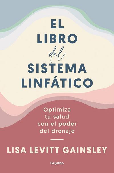 El Libro del Sistema Linfático: Optimiza Tu Salud Con El Poder del Drenaje / The Book of Lymph: Self-Care Practices to Enhance Immunity, Health, and Beauty