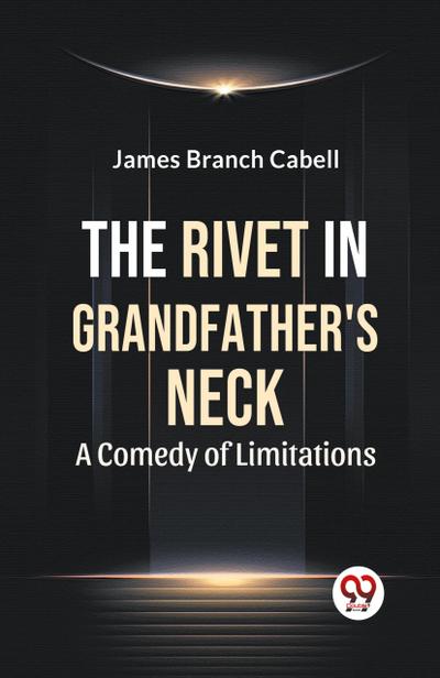 The Rivet In Grandfather’S Neck A Comedy Of Limitations