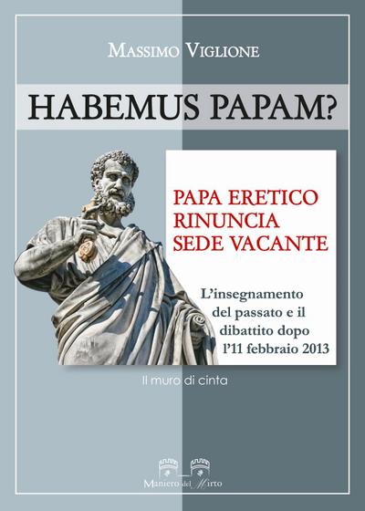 Habemus papam? Papa eretico, rinuncia, sede vacante. L’insegnamento del passato e il dibattito dopo l’11 febbraio 2013