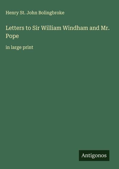 Letters to Sir William Windham and Mr. Pope