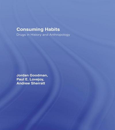Consuming Habits: Global and Historical Perspectives on How Cultures Define Drugs
