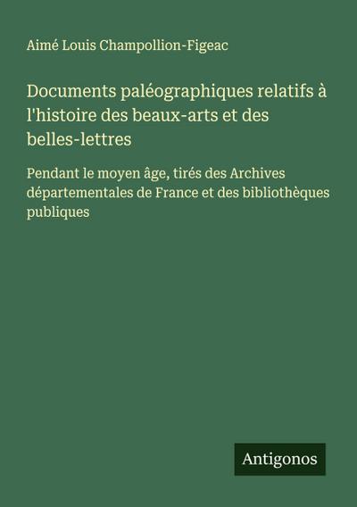 Documents paléographiques relatifs à l’histoire des beaux-arts et des belles-lettres