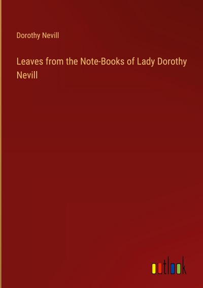 Leaves from the Note-Books of Lady Dorothy Nevill