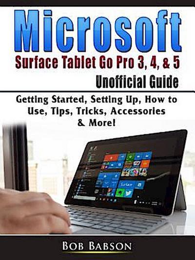 Microsoft Surface Tablet Go Pro 3, 4, & 5 Unofficial Guide