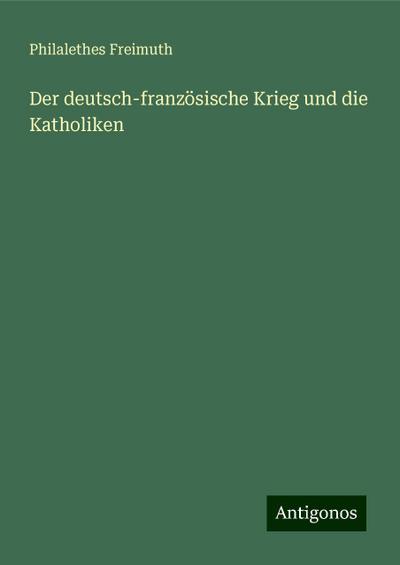 Freimuth, P: Der deutsch-französische Krieg und die Katholik