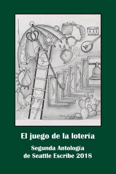 El Juego de la Lotería: Segunda Antología de Seattle Escribe 2018 Volume 1