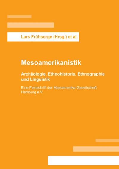 Mesoamerikanistik: Archäologie, Ethnohistorie, Ethnographie und Linguistik