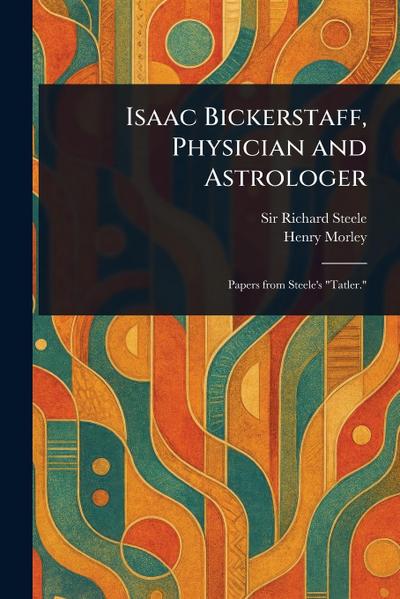 Isaac Bickerstaff, Physician and Astrologer