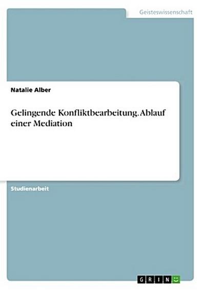Gelingende Konfliktbearbeitung. Ablauf einer Mediation