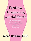 Fertility, Pregnancy, and Childbirth: A Gynecologist Answers Your Most Important Questions