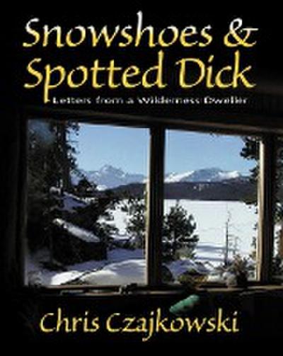 Snowshoes and Spotted Dick: Letters from a Wilderness Dweller
