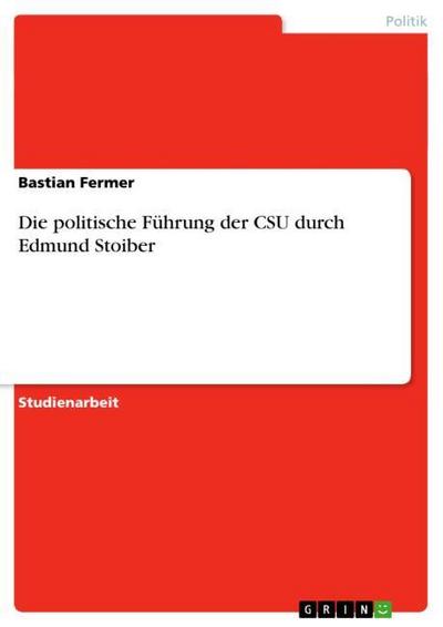 Die politische Führung der CSU durch Edmund Stoiber - Bastian Fermer