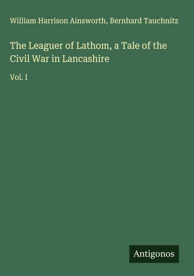 The Leaguer of Lathom, a Tale of the Civil War in Lancashire