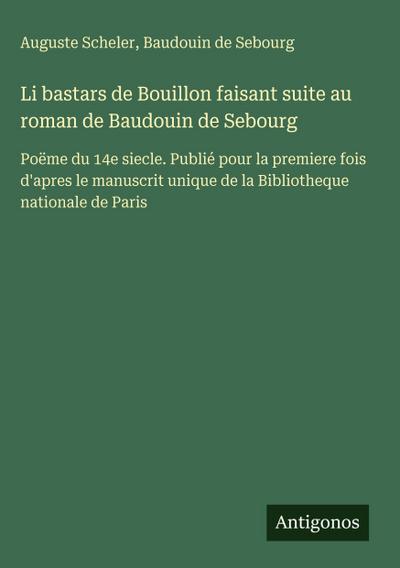 Li bastars de Bouillon faisant suite au roman de Baudouin de Sebourg