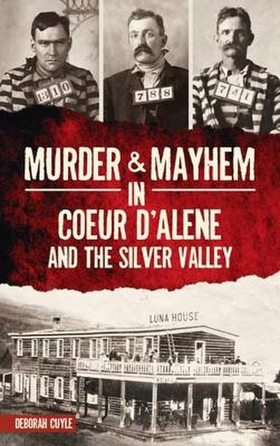 Murder & Mayhem in Coeur d’Alene and the Silver Valley