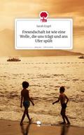 Freundschaft ist wie eine Welle, die uns trägt und