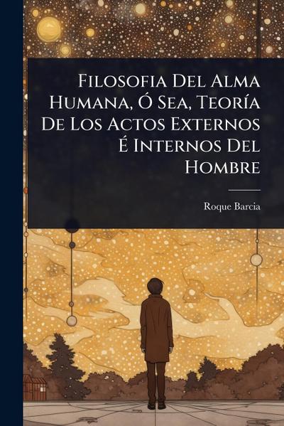 Filosofia Del Alma Humana, Ã" Sea, TeorÃ-a De Los Actos Externos Ã&#137; Internos Del Hombre