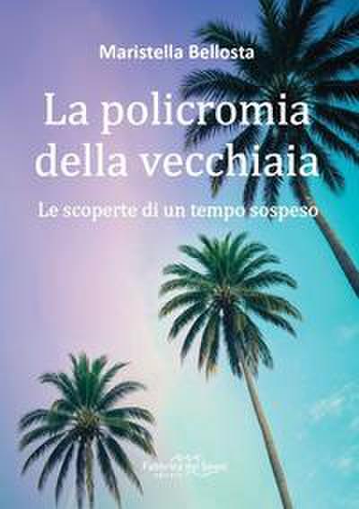 La policromia della vecchiaia. Le scoperte di un tempo sospeso