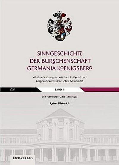 Sinngeschichte der Burschenschaft Germania Königsberg.Wechselwirkungen zwischen Zeitgeist und korporationsstudentischer Mentalität. Bd.2