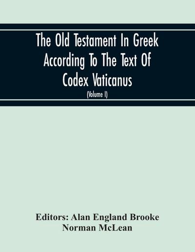 The Old Testament In Greek According To The Text Of Codex Vaticanus, Supplemented From Other Uncial Manuscripts, With A Critical Apparatus Containing The Variants Of The Chief Ancient Authorities For The Text Of The Septuagint (Volume I) The Octateuch (Pa