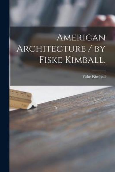 American Architecture / by Fiske Kimball.