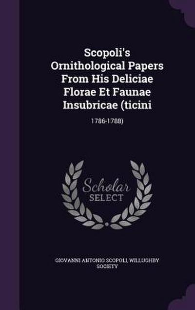 Scopoli’s Ornithological Papers From His Deliciae Florae Et Faunae Insubricae (ticini: 1786-1788)