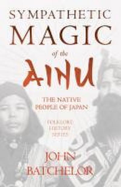 Sympathetic Magic of the Ainu - The Native People of Japan (Folklore History Series)