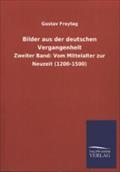 Bilder aus der deutschen Vergangenheit: Zweiter Band: Vom Mittelalter zur Neuzeit (1200-1500)