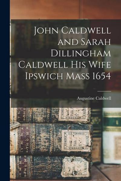 John Caldwell and Sarah Dillingham Caldwell His Wife Ipswich Mass 1654